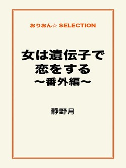 女は遺伝子で恋をする～番外編～